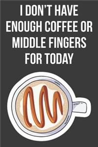 I Don't Have Enough Coffee or Middle Fingers for Today