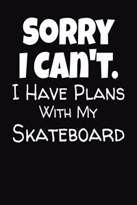 Sorry I Can't I Have Plans With My Skateboard