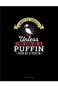Always Be Yourself Unless You Can Be A Puffin Then Be A Puffin