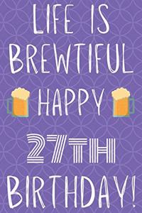 Life Is Brewtiful Happy 27th Birthday