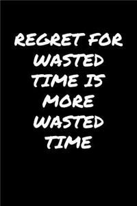 Regret For Wasted Time Is More Wasted Time�