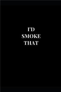 I'd Smoke That