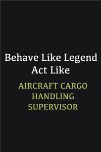 Behave like Legend Act Like Aircraft Cargo Handling Supervisor