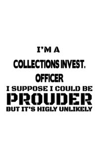 I'm A Collections Invest. Officer I Suppose I Could Be Prouder But It's Highly Unlikely
