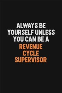 Always Be Yourself Unless You Can Be A Revenue Cycle Supervisor