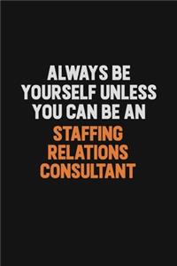 Always Be Yourself Unless You Can Be A Staffing consultant