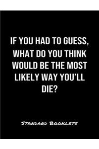 If You Had To Guess What Do You Think Would Be The Most Likely Way You'll Die?