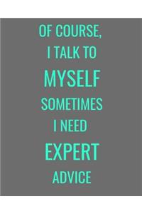 Of Course, I Talk To Myself Sometimes I Need Expert Advice