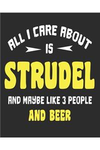 All I Care About Is Strudel And Maybe Like 3 People and Beer