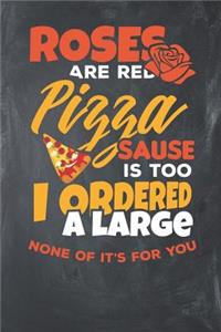 Roses are Red Pizza Sause is too i Ordered a Large none of it's for you