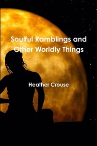 Soulful Ramblings and Other Worldly Things