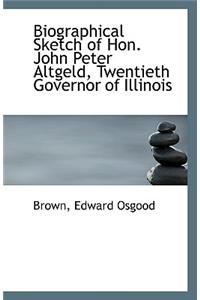 Biographical Sketch of Hon. John Peter Altgeld, Twentieth Governor of Illinois