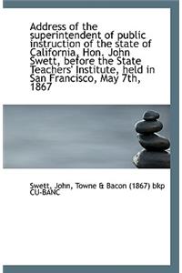 Address of the Superintendent of Public Instruction of the State of California, Hon. John Swett, Bef