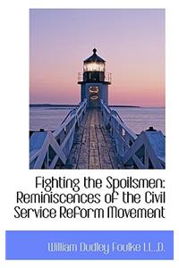 Fighting the Spoilsmen: Reminiscences of the Civil Service Reform Movement