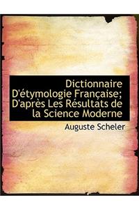 Dictionnaire D' Tymologie Fran Aise; D'Apr?'s Les R Sultats de La Science Moderne