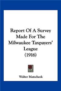 Report Of A Survey Made For The Milwaukee Taxpayers' League (1916)