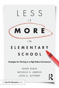 Less Is More in Elementary School: Strategies for Thriving in a High-Stakes Environment