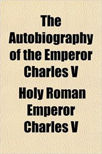 The Autobiography of the Emperor Charles V