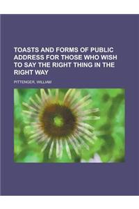 Toasts and Forms of Public Address for Those Who Wish to Say the Right Thing in the Right Way