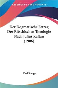 Dogmatische Ertrag Der Ritschlschen Theologie Nach Julius Kaftan (1906)