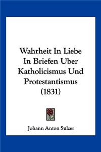 Wahrheit In Liebe In Briefen Uber Katholicismus Und Protestantismus (1831)