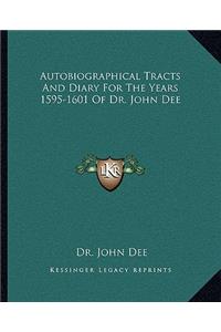 Autobiographical Tracts and Diary for the Years 1595-1601 of Dr. John Dee