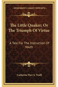 The Little Quaker; Or the Triumph of Virtue