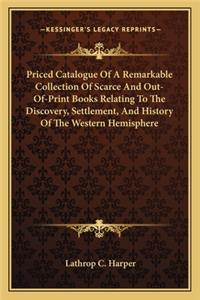 Priced Catalogue Of A Remarkable Collection Of Scarce And Out-Of-Print Books Relating To The Discovery, Settlement, And History Of The Western Hemisphere