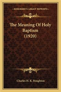 Meaning of Holy Baptism (1920) the Meaning of Holy Baptism (1920)