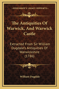 Antiquities Of Warwick, And Warwick Castle