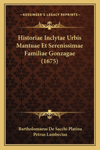 Historiae Inclytae Urbis Mantuae Et Serenissimae Familiae Gonzagae (1675)