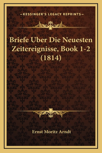 Briefe Uber Die Neuesten Zeitereignisse, Book 1-2 (1814)