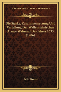 Die Starke, Zusammensetzung Und Verteilung Der Wallensteinischen Armee Wahrend Des Jahres 1633 (1906)