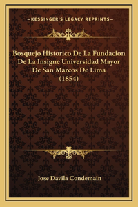 Bosquejo Historico De La Fundacion De La Insigne Universidad Mayor De San Marcos De Lima (1854)