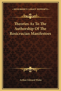 Theories As To The Authorship Of The Rosicrucian Manifestoes