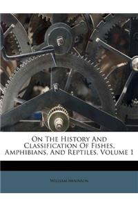 On the History and Classification of Fishes, Amphibians, and Reptiles, Volume 1
