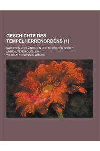 Geschichte Des Tempelherrenordens; Nach Den Vorhandenen Und Mehreren Bisher Unbenutzten Quellen (1 )