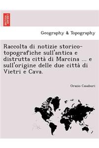 Raccolta di notizie storico-topografiche sull'antica e distrutta città di Marcina ... e sull'origine delle due città di Vietri e Cava.