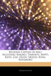 Articles on Regional Capitals in Mali, Including: Bamako, Timbuktu, Mopti, Kayes, Gao, S Gou, Sikasso, Kidal, Koulikoro