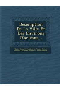 Description de La Ville Et Des Environs D'Orleans...