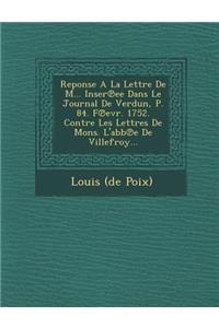 Reponse a la Lettre de M... Inser Ee Dans Le Journal de Verdun, P. 84. F Evr. 1752. Contre Les Lettres de Mons. L'Abb E de Villefroy...