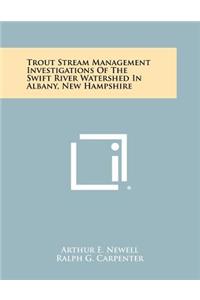 Trout Stream Management Investigations of the Swift River Watershed in Albany, New Hampshire