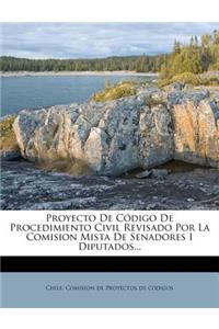 Proyecto De Código De Procedimiento Civil Revisado Por La Comision Mista De Senadores I Diputados...