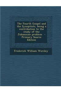 Fourth Gospel and the Synoptists, Being a Contribution to the Study of the Johannine Problem