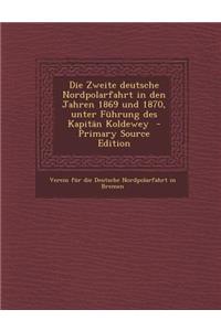 Die Zweite Deutsche Nordpolarfahrt in Den Jahren 1869 Und 1870, Unter Fuhrung Des Kapitan Koldewey - Primary Source Edition