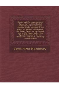 Diaries and Correspondence of James Harris, First Earl of Malmesbury: Containing an Account of His Missions at the Court of Madrid, to Frederick the Great, Catherine the Second, and at the Hague; And of His Special Missions to Berlin, Brunswick, an