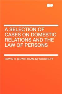 A Selection of Cases on Domestic Relations and the Law of Persons