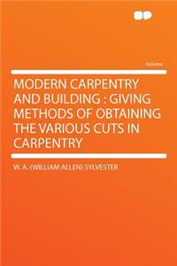 Modern Carpentry and Building: Giving Methods of Obtaining the Various Cuts in Carpentry