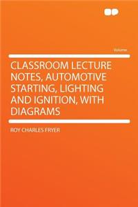Classroom Lecture Notes, Automotive Starting, Lighting and Ignition, with Diagrams