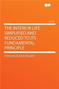 The Interior Life Simplified and Reduced to Its Fundamental Principle
